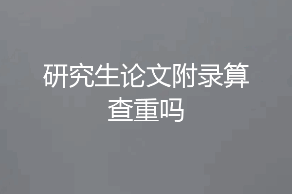研究生论文附录算查重吗