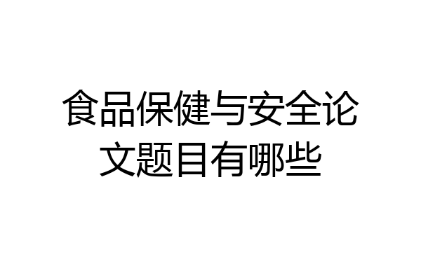 食品保健与安全论文题目有哪些