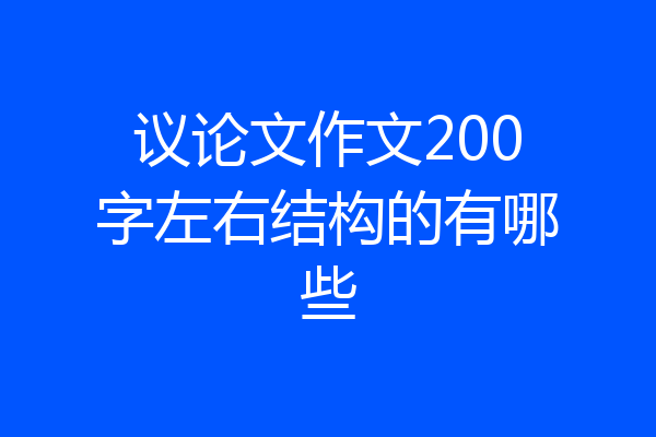 议论文作文200字左右结构的有哪些