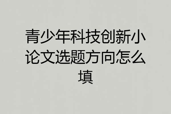 青少年科技创新小论文选题方向怎么填