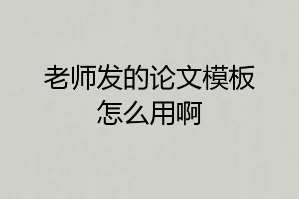 老师发的论文模板怎么用啊