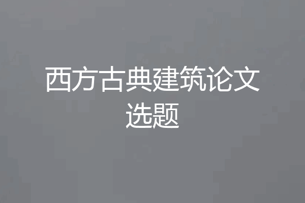 西方古典建筑论文选题