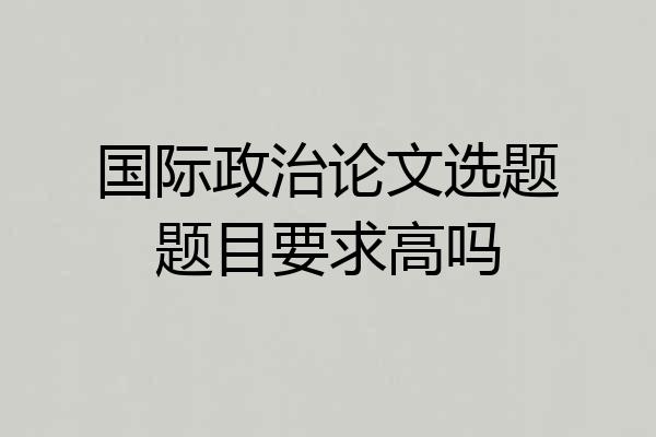 国际政治论文选题题目要求高吗