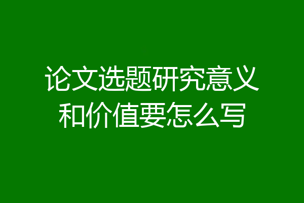 论文选题研究意义和价值要怎么写