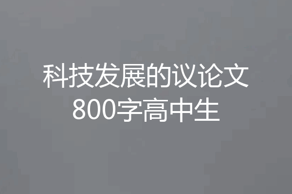 科技发展的议论文800字高中生