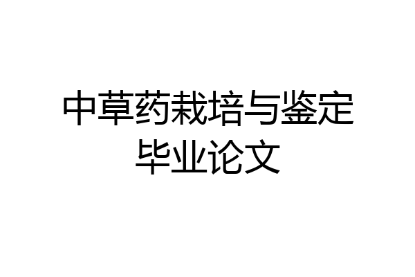 中草药栽培与鉴定毕业论文