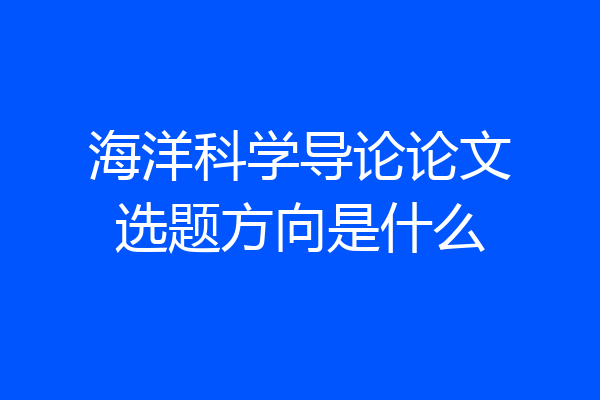 海洋科学导论论文选题方向是什么