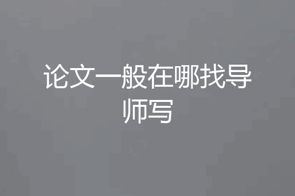 论文一般在哪找导师写