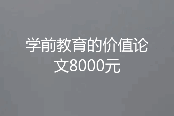 学前教育的价值论文8000元