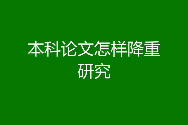 本科论文怎样降重研究