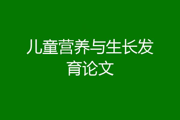 儿童营养与生长发育论文