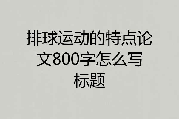 排球运动的特点论文800字怎么写标题