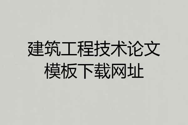 建筑工程技术论文模板下载网址