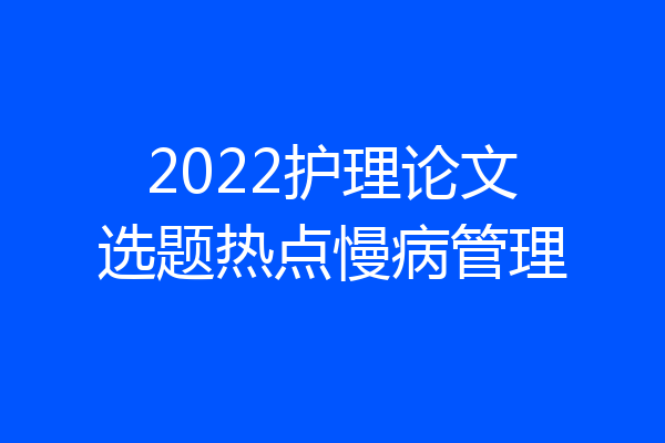2022护理论文选题热点慢病管理