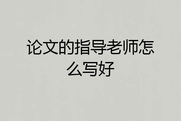 论文的指导老师怎么写好