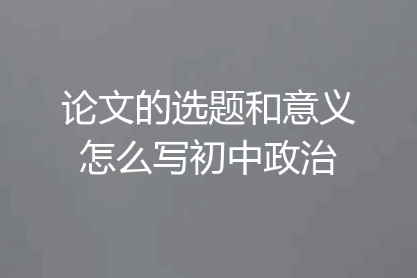 论文的选题和意义怎么写初中政治