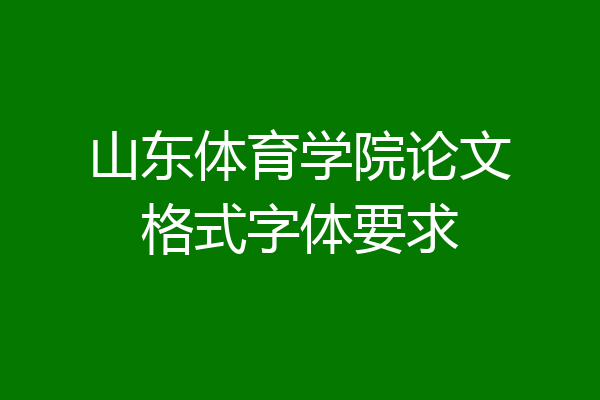 山东体育学院论文格式字体要求