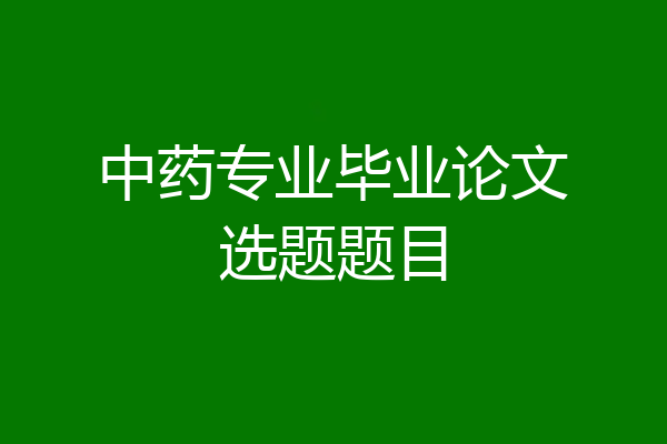 中药专业毕业论文选题题目