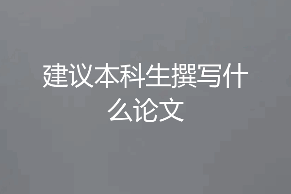 建议本科生撰写什么论文