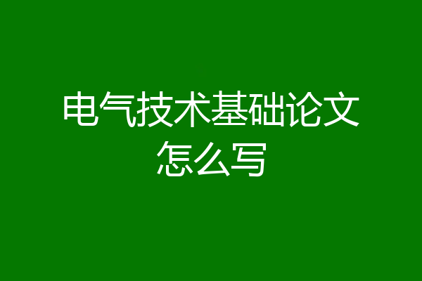 电气技术基础论文怎么写