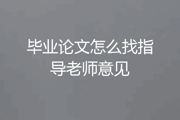 毕业论文怎么找指导老师意见