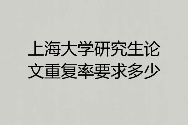 上海大学研究生论文重复率要求多少