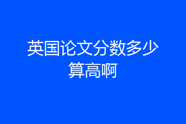 英国论文分数多少算高啊