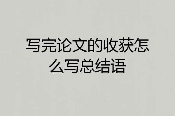 写完论文的收获怎么写总结语