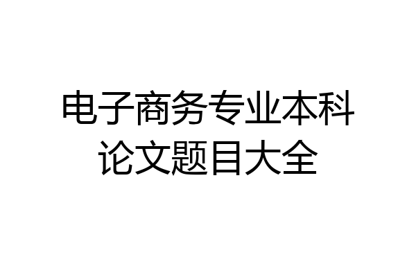 电子商务专业本科论文题目大全