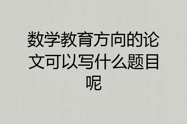 数学教育方向的论文可以写什么题目呢