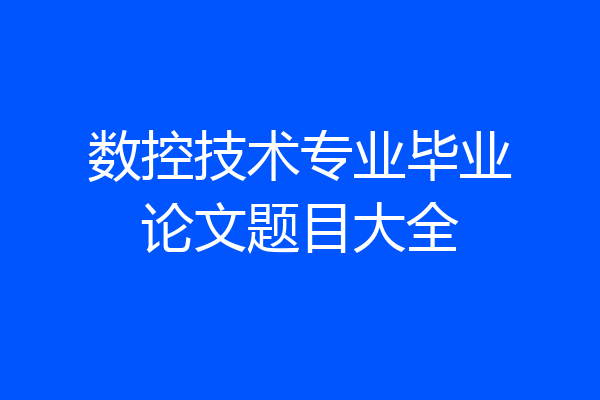 数控技术专业毕业论文题目大全