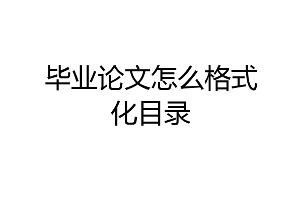 毕业论文怎么格式化目录