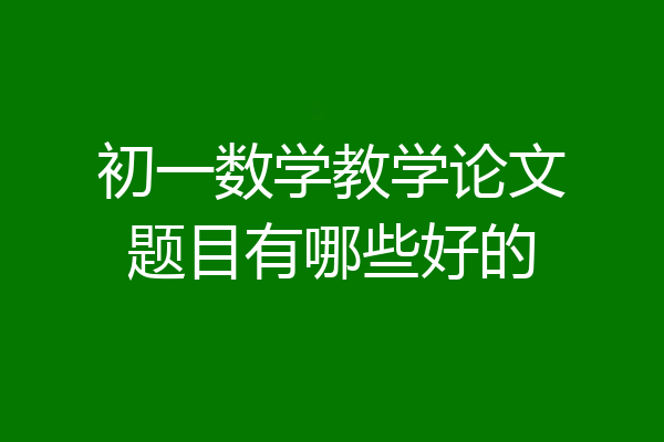 初一数学教学论文题目有哪些好的