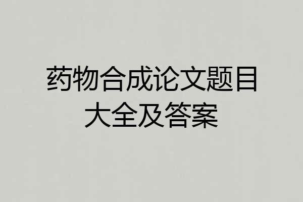 药物合成论文题目大全及答案