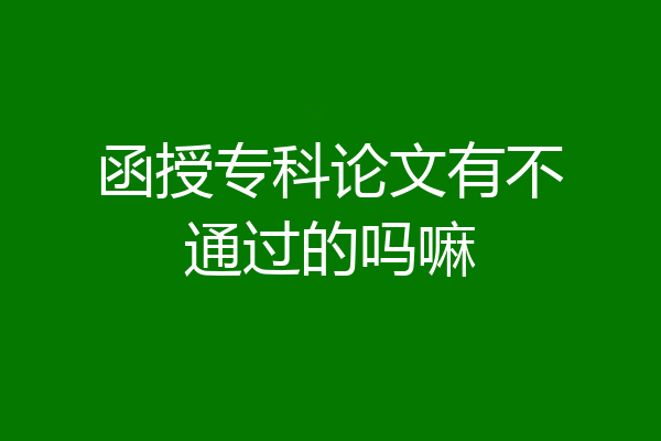函授专科论文有不通过的吗嘛