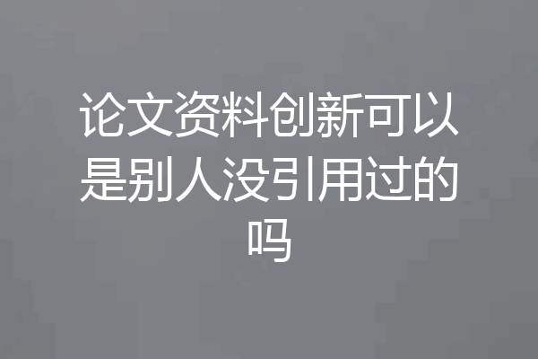 论文资料创新可以是别人没引用过的吗