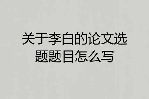 关于李白的论文选题题目怎么写