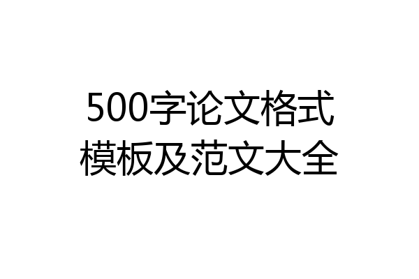 500字论文格式模板及范文大全