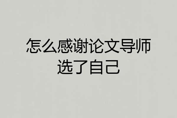 怎么感谢论文导师选了自己