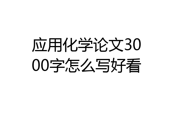 应用化学论文3000字怎么写好看