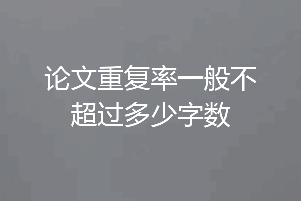 论文重复率一般不超过多少字数