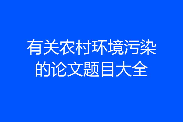有关农村环境污染的论文题目大全