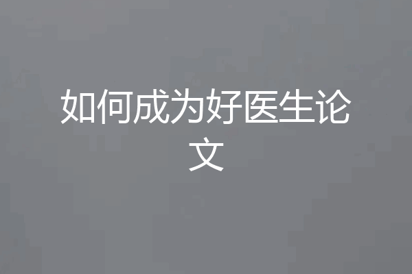 如何成为好医生论文