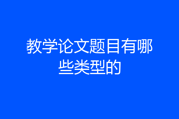 教学论文题目有哪些类型的