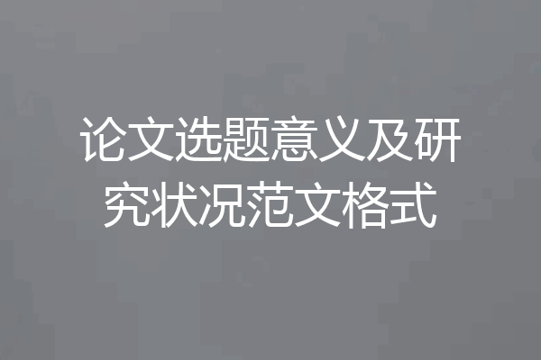 论文选题意义及研究状况范文格式