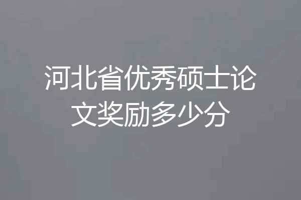 河北省优秀硕士论文奖励多少分
