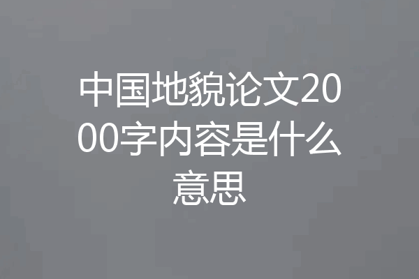 中国地貌论文2000字内容是什么意思