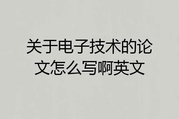 关于电子技术的论文怎么写啊英文