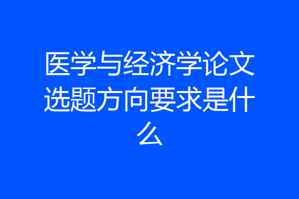 医学与经济学论文选题方向要求是什么