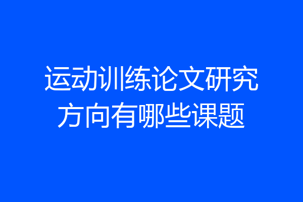运动训练论文研究方向有哪些课题